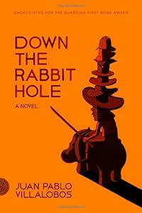 Down the Rabbit Hole: A Novel by Juan Pablo Villalobos