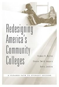 Redesigning America's Community Colleges: A Clearer Path to Student Success by Thomas R. Bailey