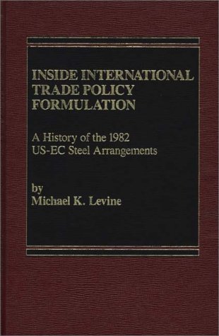 Inside International Trade Policy Formulation: A History of the 1982 US-EC Steel Arrangements by Michael Levine