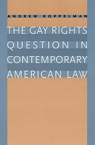 The Gay Rights Question in Contemporary American Law by Andrew Koppelman