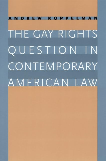 The Gay Rights Question in Contemporary American Law by Andrew Koppelman