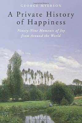 A Private History of Happiness: Ninety-Nine Moments of Joy from Around the World