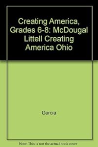 Creating America, Grades 6-8: McDougal Littell Creating America Ohio by Garcia