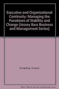 Executive and Organizational Continuity: Managing the Paradoxes of Stability and Change