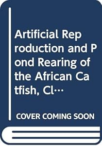 ARTIFICIAL REPRODUCTION AND POND READINGOF THE AFRICAN CATFISH CLARIAS GARIEPINUIN SUB SAHARAN AFRIC (FAO Fisheries Technical Paper)