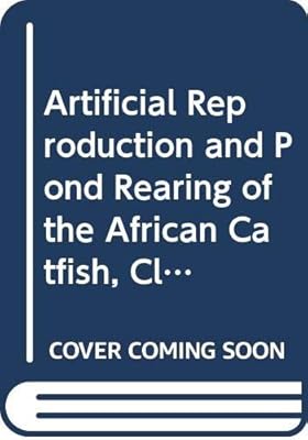 ARTIFICIAL REPRODUCTION AND POND READINGOF THE AFRICAN CATFISH CLARIAS GARIEPINUIN SUB SAHARAN AFRIC (FAO Fisheries Technical Paper)