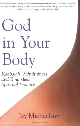 God in Your Body: Kabbalah, Mindfulness and Embodied Spiritual Practice by Jay Michaelson