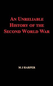 An Unreliable History of the Second World War by M J Harper