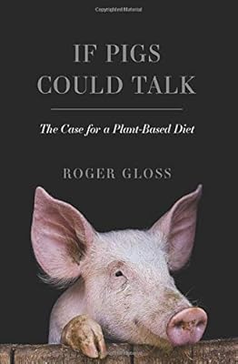 If Pigs Could Talk: The Case for a Plant-Based Diet