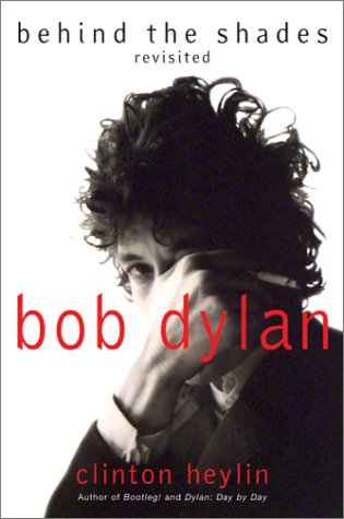 Bob Dylan: Behind the Shades Revisited by Clinton Heylin