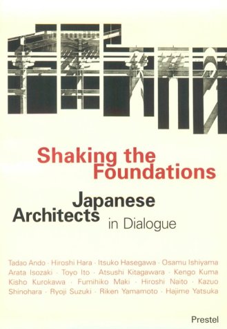 Shaking the Foundations: Japanese Architects in Dialogue by by Christopher Knabe and Joerg Noenig