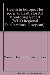Health in Europe: The 1993/1994 Health for All Monitoring Report (Who Regional Publications: European Series, 56)