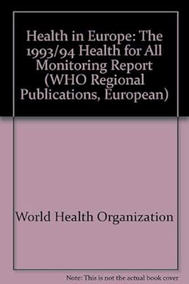 Health in Europe: The 1993/1994 Health for All Monitoring Report (Who Regional Publications: European Series, 56)