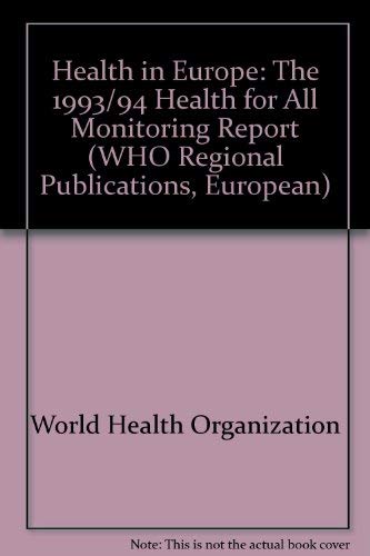 Health in Europe: The 1993/1994 Health for All Monitoring Report (Who Regional Publications: European Series, 56) by World Health Organization