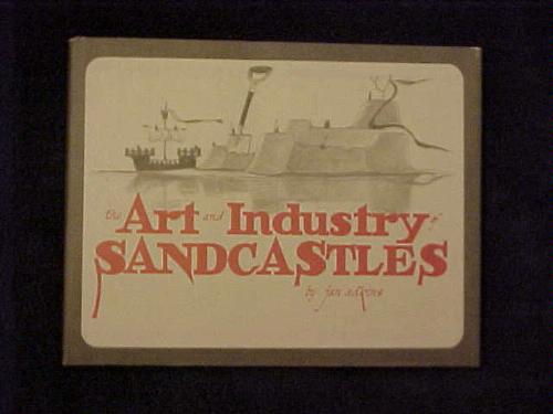 The Art and Industry of Sandcastles: Being an Illustrated Guide to Basic Constructions Along With Divers Information by Jan Adkins
