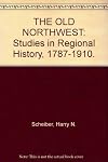 The Old Northwest; studies in regional history, 1787-1910