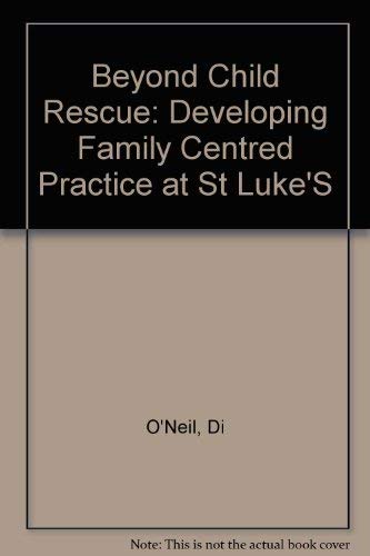 Beyond Child Rescue: Developing Family Centred Practice at st Luke's by Dorothy Scott