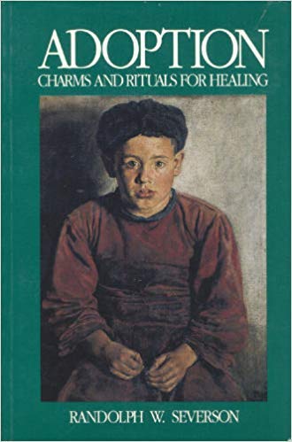 Adoption: Charms and Rituals for Healing by Randolph W. Severson