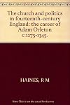 The church and politics in fourteenth-century England : the career of Adam Orleton, c. 1275-1345