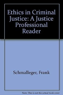 Ethics in Criminal Justice: A Justice Professional Reader