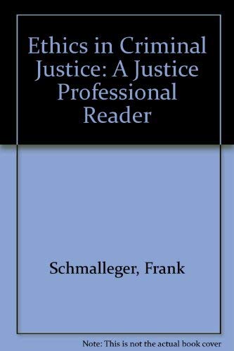 Ethics in Criminal Justice: A Justice Professional Reader by Frank Schmalleger