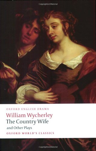 The Country Wife and Other Plays: Love in a Wood; The Gentleman Dancing-Master; The Country Wife; the Plain Dealer by William Wycherley