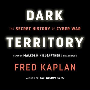 Dark Territory: The Secret History of Cyber War by Fred Kaplan