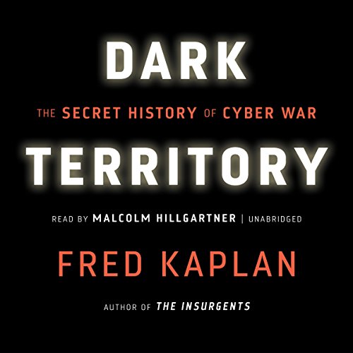 Dark Territory: The Secret History of Cyber War by Fred Kaplan
