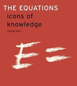 The Equations: Icons of Knowledge by Sander Bais