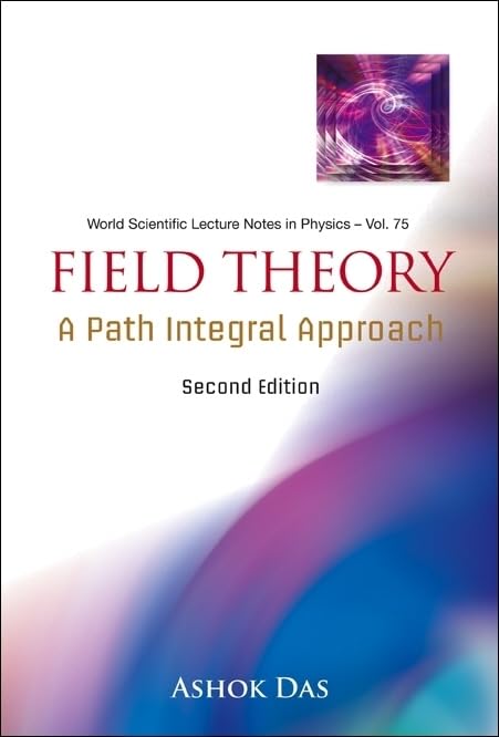 Field Theory: A Path Integral Approach (2Nd Edition) (World Scientific Lecture Notes in Physics) by Ashok Das