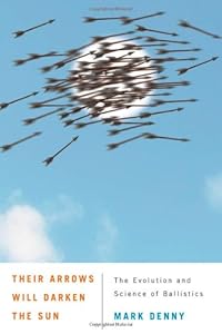 Their Arrows Will Darken the Sun: The Evolution and Science of Ballistics