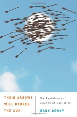 Their Arrows Will Darken the Sun: The Evolution and Science of Ballistics