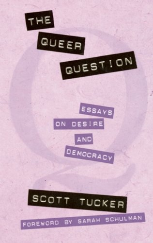 The Queer Question: Essays on Desire and Democracy by Scott Tucker