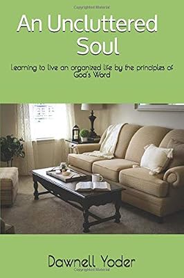 An Uncluttered Soul: Learning to live an organized life by the principles of God's Word