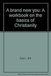 A brand new you: A workbook on the basics of Christianity