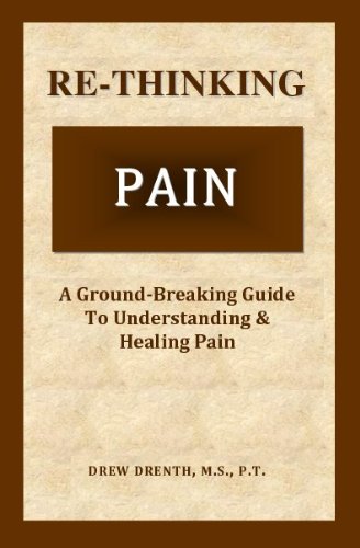 Re-Thinking Pain: A Ground-Breaking Guide to Understanding & Healing Pain by Drew Drenth