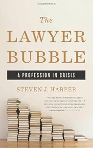 The Lawyer Bubble: A Profession in Crisis by Steven J. Harper