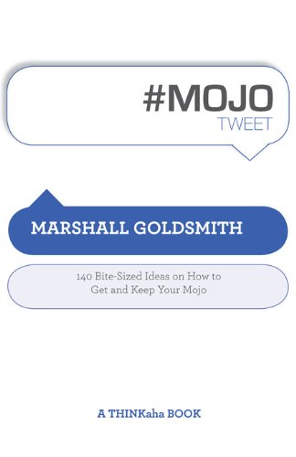 #MOJOtweet: 140 Bite-Sized Ideas on How to Get and Keep Your Mojo (Thinkaha) by Marshall Goldsmith