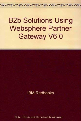 B2b Solutions Using Websphere Partner Gateway V6.0 by IBM Redbooks