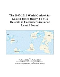 The 2007-2012 World Outlook for Gelatin-Based Ready-To-Mix Desserts in Consumer Sizes of at Least 1 Pound by Philip M. Parker