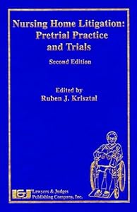 Nursing Home Litigation: Pretrial Practice and Trials, Second Edition by Ruben J. Krisztal