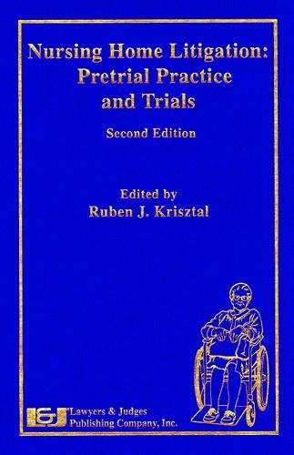 Nursing Home Litigation: Pretrial Practice and Trials, Second Edition by Ruben J. Krisztal