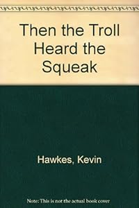 Then the Troll Heard the Squeak by Kevin Hawkes