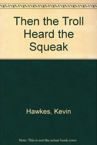 Then the Troll Heard the Squeak by Kevin Hawkes