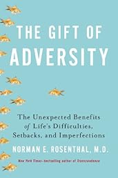 The Gift of Adversity: The Unexpected Benefits of Life's Difficulties, Setbacks, and Imperfections