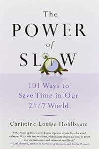 The Power of Slow: 101 Ways to Save Time in Our 24/7 World by Christine Louise Hohlbaum