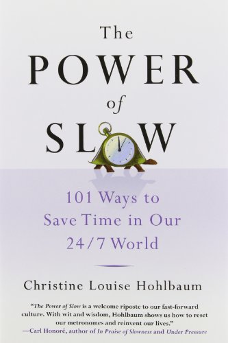 The Power of Slow: 101 Ways to Save Time in Our 24/7 World by Christine Louise Hohlbaum