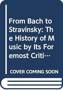 From Bach to Stravinsky: The History of Music by Its Foremost Critics by David Ewen