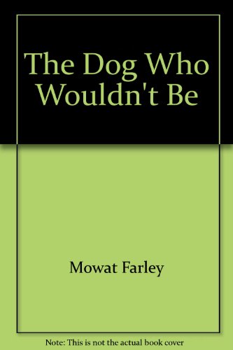 Dog Who Wouldnt Be by Farley Mowat