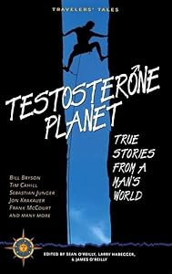Testosterone Planet: True Stories from a Man's World (Travelers' Tales Guides) by Sean O'Reilly
